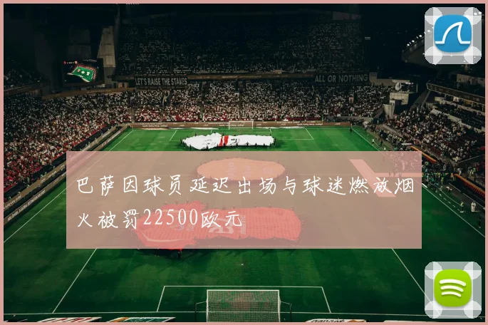 巴萨因球员延迟出场与球迷燃放烟火被罚22500欧元