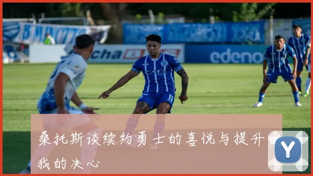 桑托斯谈续约勇士的喜悦与提升自我的决心