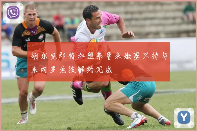胡尔克即将加盟弗鲁米嫩塞只待与米内罗竞技解约完成