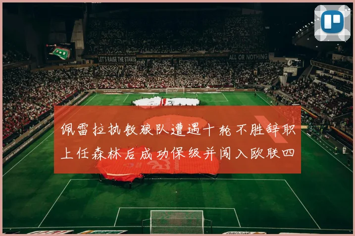 佩雷拉执教狼队遭遇十轮不胜辞职上任森林后成功保级并闯入欧联四强