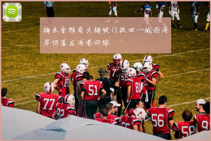 梅米舍维奇头槌破门扳回一城西海岸仍落后海港四球