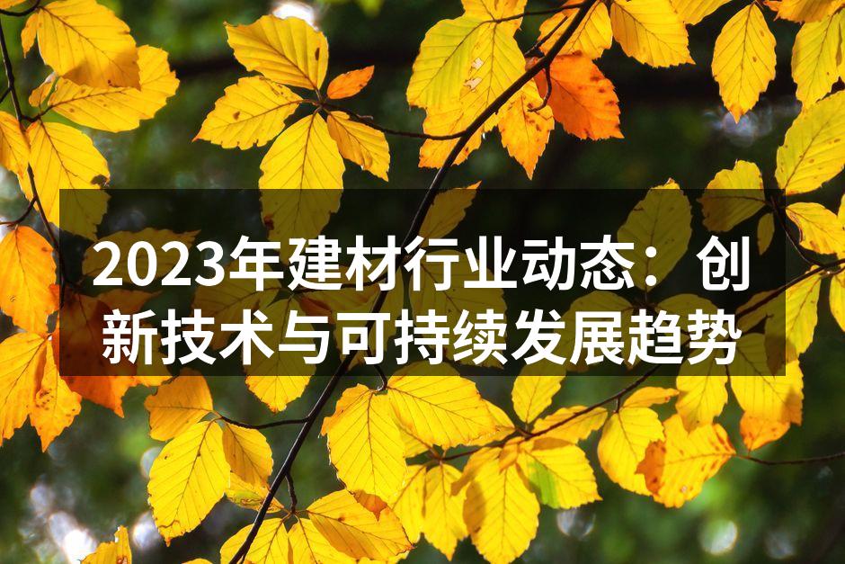 2023年建材行业动态：创新技术与可持续发展趋势